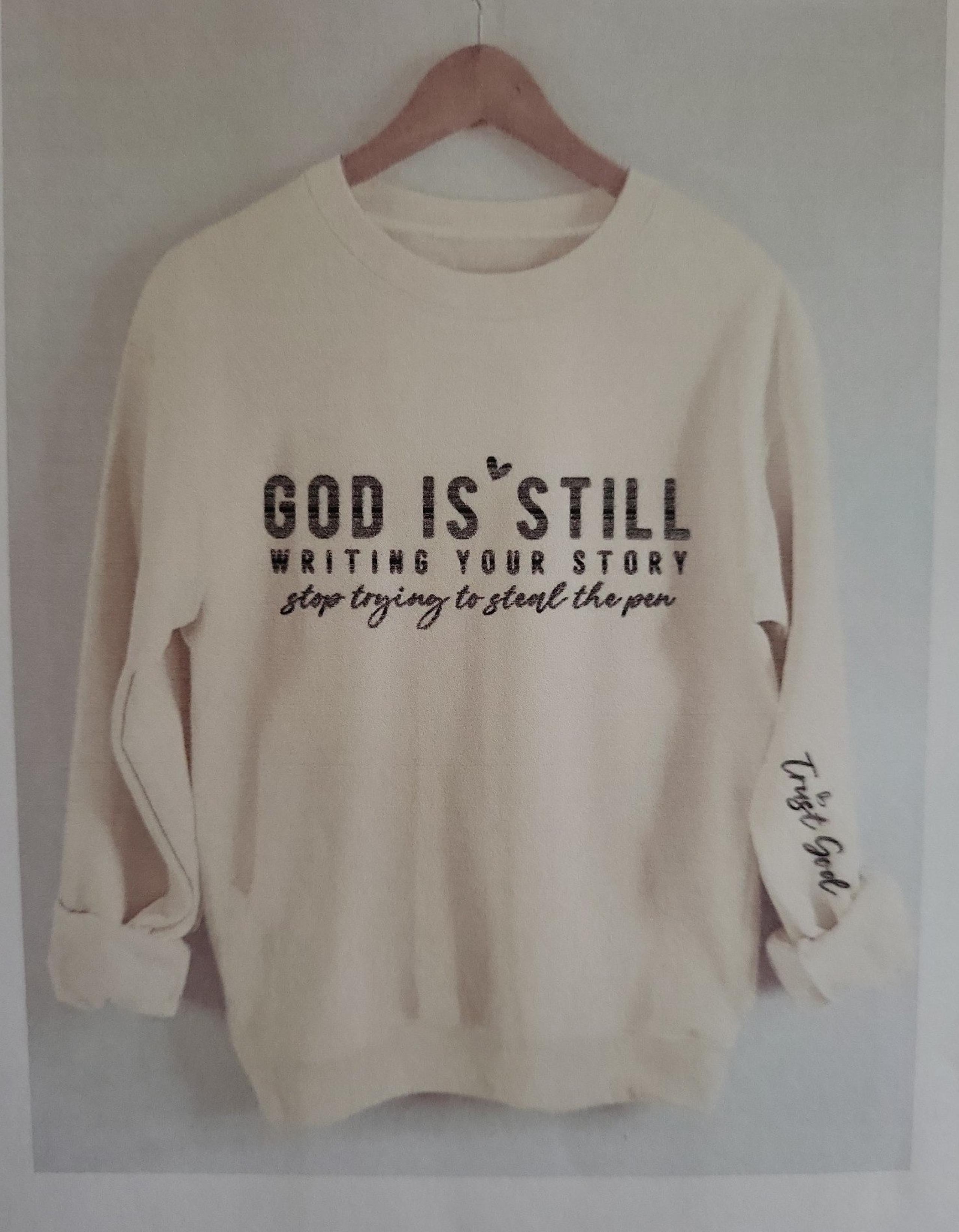 God is still writing your story, stop trying to steal the pen, sweatshirt!