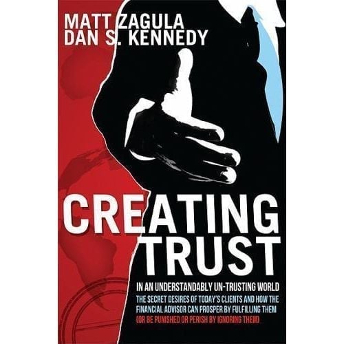 Creating Trust : In an Understandably un-Trusting World by Dan S. Kennedy and...
