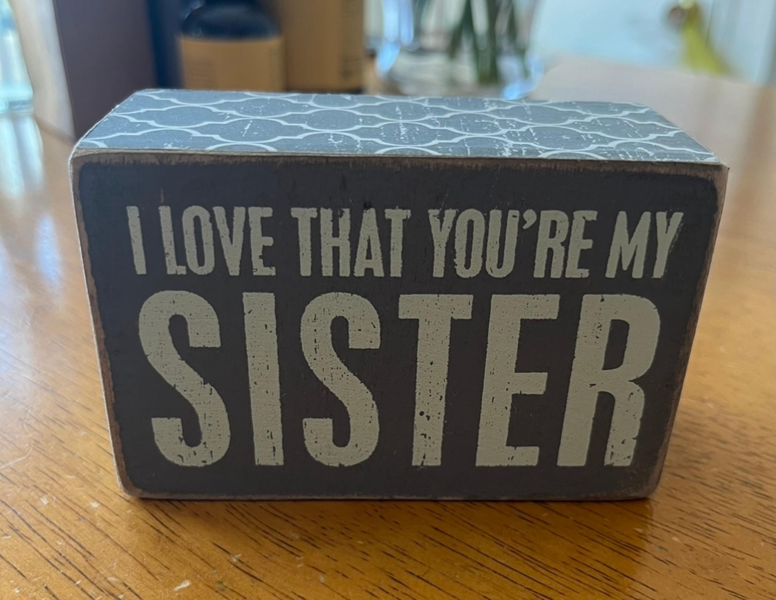 "I Love That You're My Sister"
Wooden Box Sign Home Decor
Primitives by Kathy