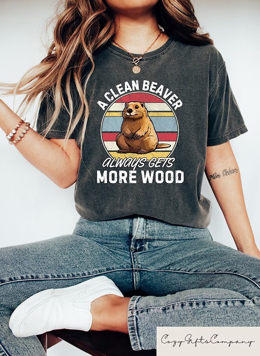 A Clean Beaver Always Gets More Wood, Dirty Humor Tee, Adult Humor shirt