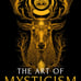 The Art of Mysticism: Practical Guide to Mysticism & Spiritual Meditations