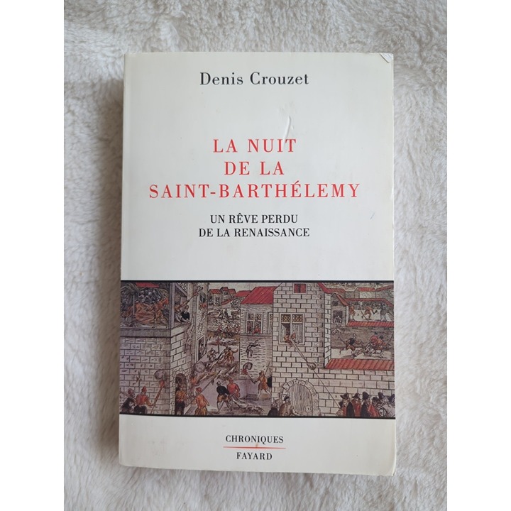 La Nuit de la Saint-Barthélemy Un rêve perdu de la Renaissance Denis Crouzet SC