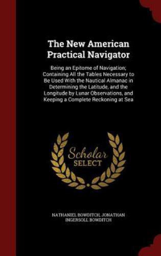 THE NEW AMERICAN PRACTICAL NAVIGATOR: BEING AN EPITOME OF By Nathaniel Bowditch