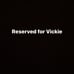 Reserved for Vickie