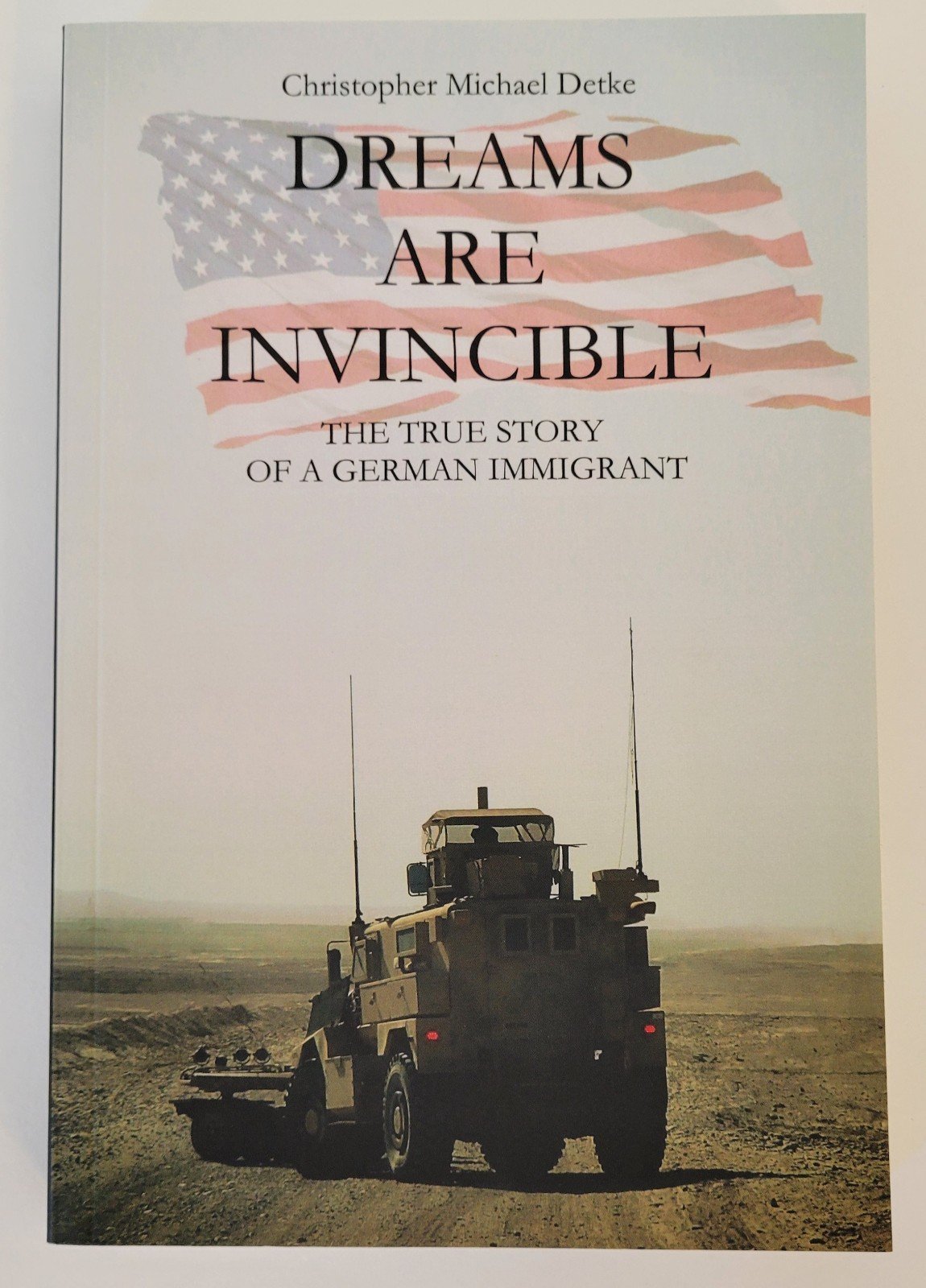 DREAMS ARE INVINCIBLE: THE TRUE STORY OF A GERMAN By Christopher Michael Detke