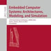 Embedded Computer Systems: Architectures, Modeling, and Simulation