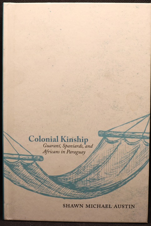 Colonial Kinship: Guaraní, Spaniards, and Africans in Paraguay 9780826361967