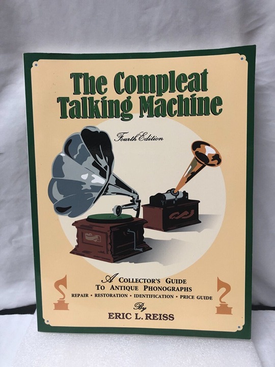 The Compleat Talking Machine : A Collector's Guide to Antique Phonographs by Eri