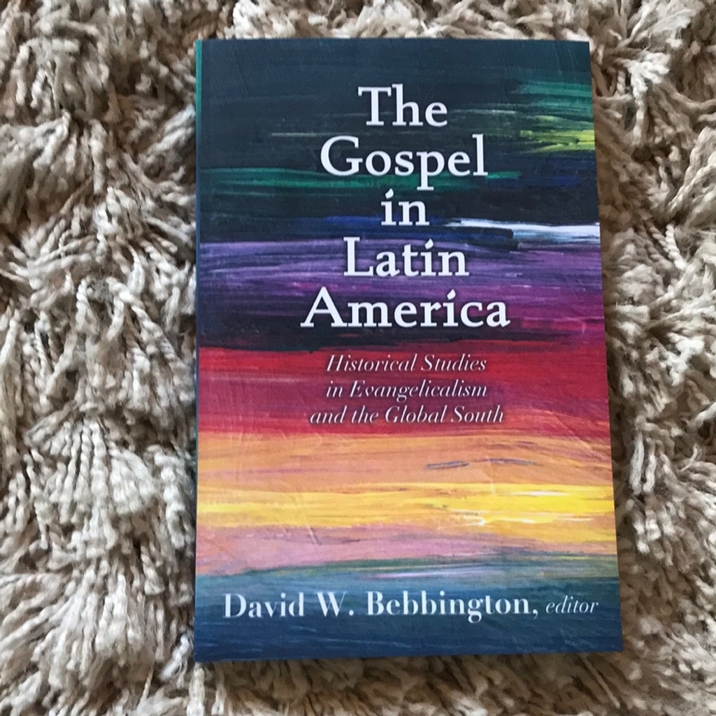 The Gospel in Latin America: Historical Studies in Evangelicalism and the Global