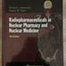 Radiopharmaceuticals in Nuclear Pharmacy & Nuclear Medicine: 3rd Edition