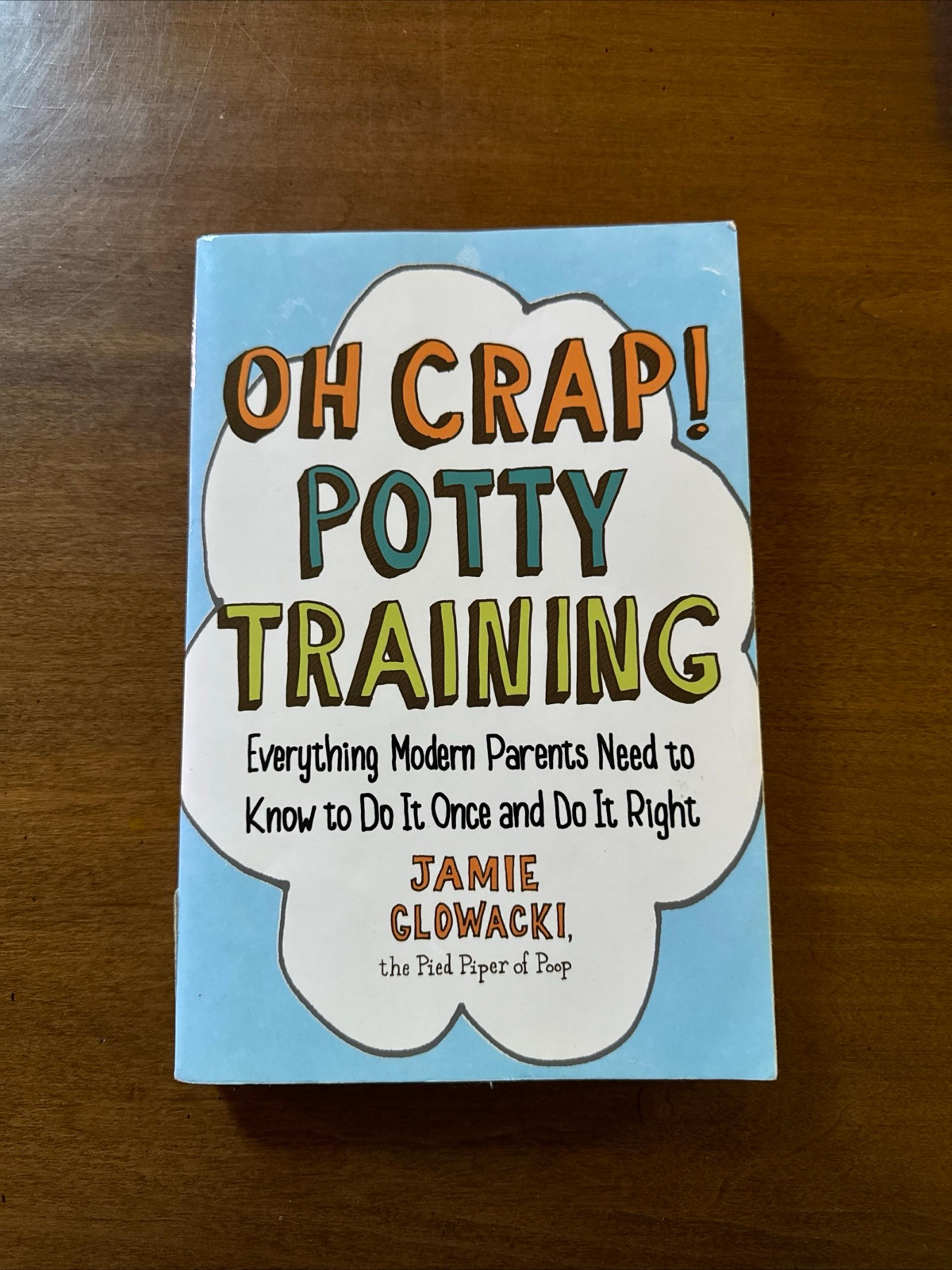 Oh Crap! Potty Training: Everything Modern Parents Need to Know