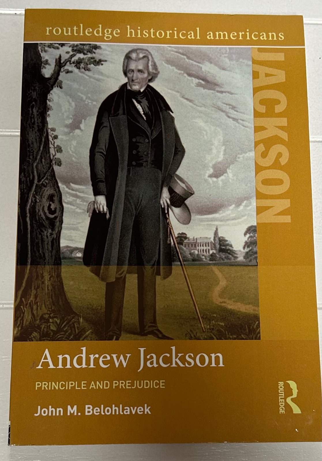 Andrew Jackson: Principle and Prejudice (Routle, Belohlavek**.