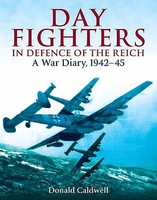 DAY FIGHTERS IN DEFENCE OF THE REICH: A WAR DIARY, 1942-45 By Donald Caldwell VG