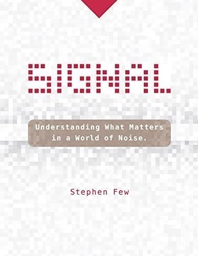 Signal: Understanding What Matters in a World of Noise by Stephen Few (60% Off)