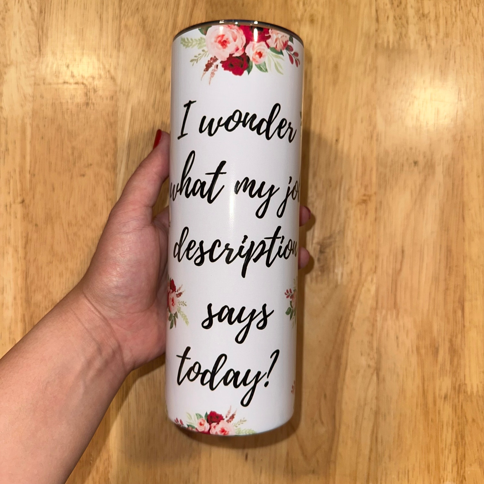 I Wonder What My Job Description Says Today Pink Floral Tumbler