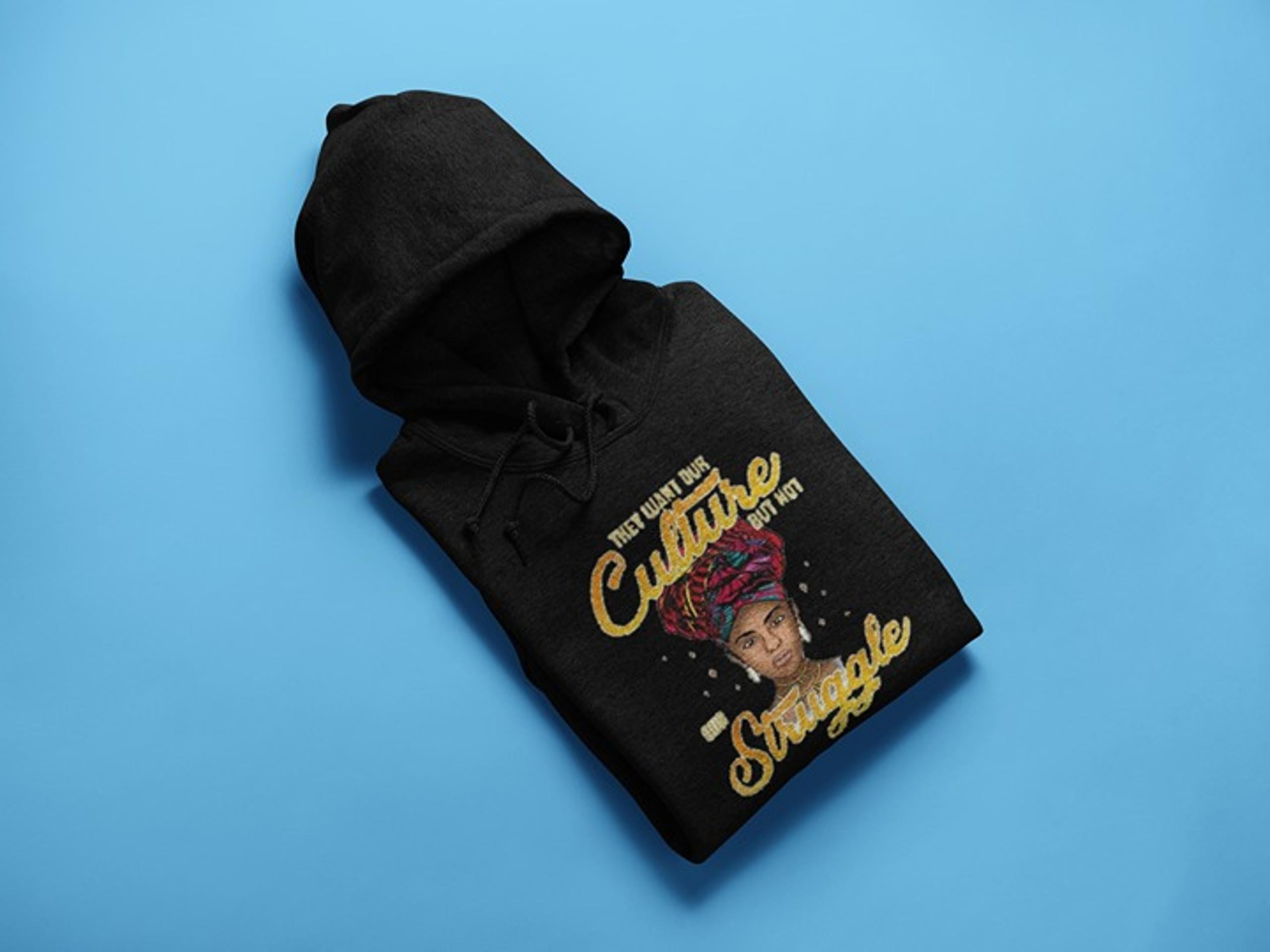 They Want Our Culture But Not Our Struggle Hoodie