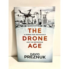 The Drone Age: A Primer for Individuals and the Enterprise by David Preznuk New