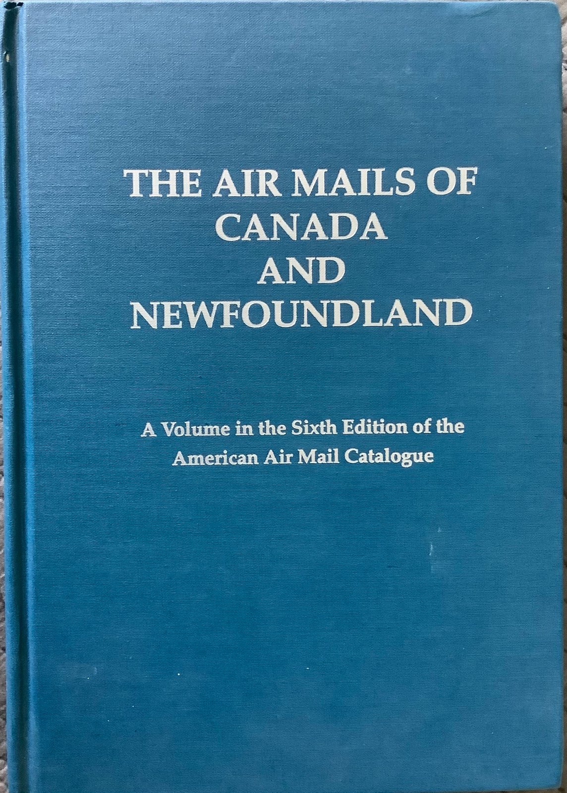 Air Mails of Canada and Newfoundland : A Volume in the Sixth Edition Catalogue