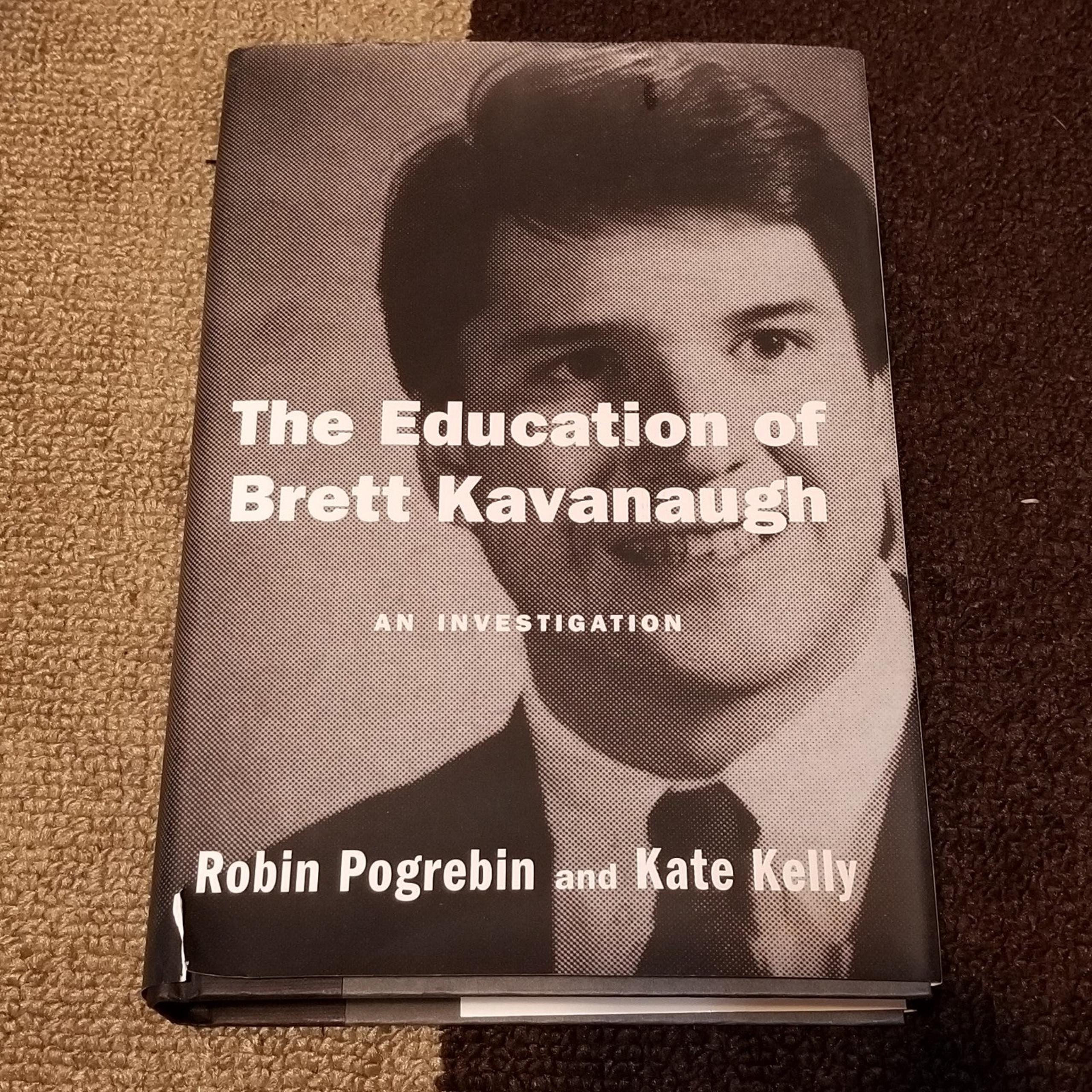 The Education of Brett Kavanaugh : An Investigation Kate Kelly Robin Pogrebin