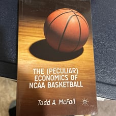 THE (PECULIAR) ECONOMICS OF NCAA BASKETBALL By: Todd A McFall