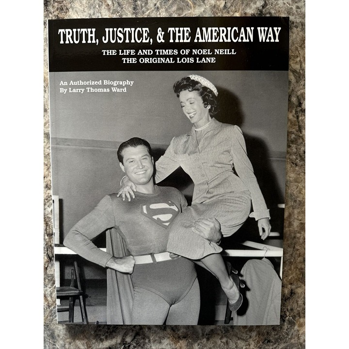 Truth, Justice and the American Way : The Life and Times of Noel Neill, the...