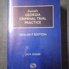 DANIEL'S GEORGIA CRIMINAL TRIAL PRACTICE 2016-17 EDITION