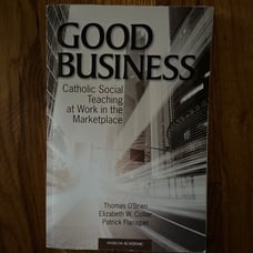 Good Business: Catholic Social Teaching at Work in the Marketplace